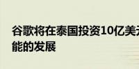 谷歌将在泰国投资10亿美元 加速亚洲人工智能的发展