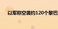 以军称空袭约120个黎巴嫩真主党目标