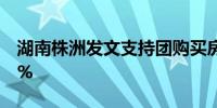 湖南株洲发文支持团购买房 允许房价下浮20%