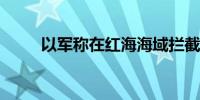 以军称在红海海域拦截一架无人机