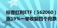 标普红利ETF（562060）大涨5.38%近5日涨19%一举收复四个月跌幅 