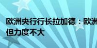 欧洲央行行长拉加德：欧洲正在出现一些复苏但力度不大