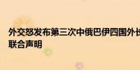 外交怒发布第三次中俄巴伊四国外长阿富汗问题非正式会议联合声明