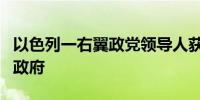 以色列一右翼政党领导人获准加入内塔尼亚胡政府