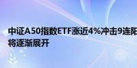 中证A50指数ETF涨近4%冲击9连阳 机构：股市中级别行情将逐渐展开