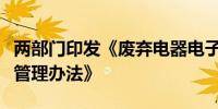 两部门印发《废弃电器电子产品处理专项资金管理办法》