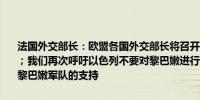 法国外交部长：欧盟各国外交部长将召开会议讨论对黎巴嫩的援助问题；我们再次呼吁以色列不要对黎巴嫩进行任何地面入侵；我们将加大对黎巴嫩军队的支持