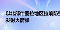 以北部什图拉地区拉响防空警报 黎真主党称发射火箭弹