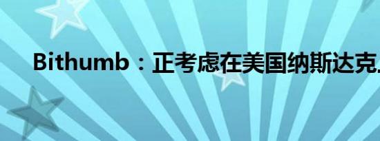 Bithumb：正考虑在美国纳斯达克上市