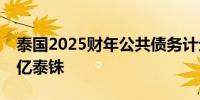 泰国2025财年公共债务计划拟新借款1.20万亿泰铢