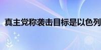 真主党称袭击目标是以色列边境城镇的士兵