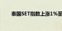 泰国SET指数上涨1%至1,463.40点