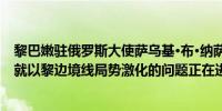 黎巴嫩驻俄罗斯大使萨乌基·布·纳萨尔表示俄罗斯与黎巴嫩就以黎边境线局势激化的问题正在进行沟通