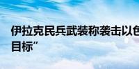 伊拉克民兵武装称袭击以色列境内4处“重要目标”