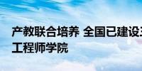 产教联合培养 全国已建设三批40个国家卓越工程师学院