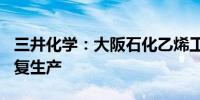 三井化学：大阪石化乙烯工厂已于9月30日恢复生产