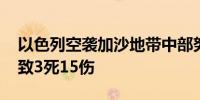 以色列空袭加沙地带中部努赛赖特难民营 已致3死15伤