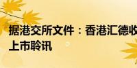 据港交所文件：香港汇德收购公司通过港交所上市聆讯