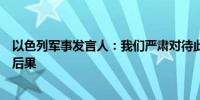 以色列军事发言人：我们严肃对待此次攻击这次袭击将导致后果