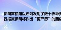 伊朗声称向以色列发射了数十枚导弹并警告称如果以色列进行报复伊朗将作出“更严厉”的回应