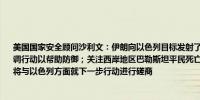 美国国家安全顾问沙利文：伊朗向以色列目标发射了近200枚导弹美国与以色列国防军协调行动以帮助防御；关注西岸地区巴勒斯坦平民死亡事件的报告此次攻击似乎已被击退将与以色列方面就下一步行动进行磋商