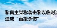 黎真主党称袭击黎以临时边界附近以方军营 造成“直接杀伤”