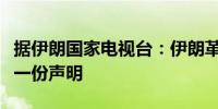 据伊朗国家电视台：伊朗革命卫队将很快发布一份声明