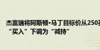 杰富瑞将阿斯顿·马丁目标价从250英镑降至120英镑评级从“买入”下调为“减持”