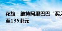 花旗：维持阿里巴巴“买入”评级 目标价升至135港元