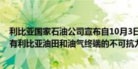 利比亚国家石油公司宣布自10月3日（星期四）起解除对所有利比亚油田和油气终端的不可抗力声明