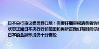 日本央行审议委员野口旭：需要仔细审视消费者情绪是否会转变为能够接受价格上涨的状态正如日本央行行长植田和男所言我们有时间仔细审视经济发展然后再考虑加息当前日本的金融环境仍十分宽松