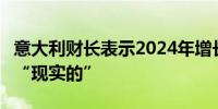 意大利财长表示2024年增长1%的经济目标是“现实的”