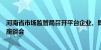 河南省市场监管局召开平台企业、即时配送企业、换电企业座谈会