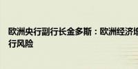 欧洲央行副行长金多斯：欧洲经济增速缓慢经济有进一步下行风险