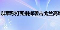 以军称打死指挥袭击戈兰高地的黎真主党成员