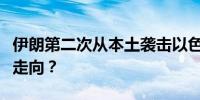 伊朗第二次从本土袭击以色列后中东局势何种走向？