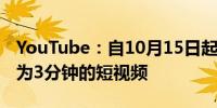 YouTube：自10月15日起用户可以上传最长为3分钟的短视频