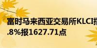 富时马来西亚交易所KLCI指数延续下跌下跌0.8%报1627.71点