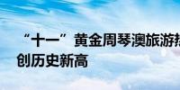 “十一”黄金周琴澳旅游热 单日客流、车流创历史新高