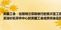 美国工会：在斯特兰蒂斯举行的首次罢工授权投票中如果美国不进行投资洛杉矶零件中心的美国工会成员将会压倒性地批准罢工