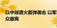 以中部遭火箭弹袭击 以军要求发射地周边民众撤离