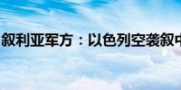 叙利亚军方：以色列空袭叙中部多处军事地点