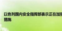 以色列国内安全指挥部表示正在加强对海法地区平民的限制措施