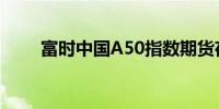 富时中国A50指数期货夜盘涨超2%