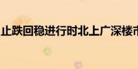 止跌回稳进行时北上广深楼市“银十”开门红