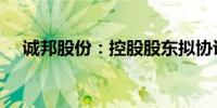 诚邦股份：控股股东拟协议转让5%股份