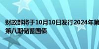 财政部将于10月10日发行2024年第七期储蓄国债和2024年第八期储蓄国债