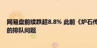 网易盘前续跌超8.8% 此前《炉石传说》国服回归面临严重的排队问题