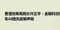 香港财库局局长许正宇：金融科技周将于10月底举行 将发布AI相关政策声明