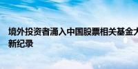 境外投资者涌入中国股票相关基金大肆吸金数十亿美元创下新纪录